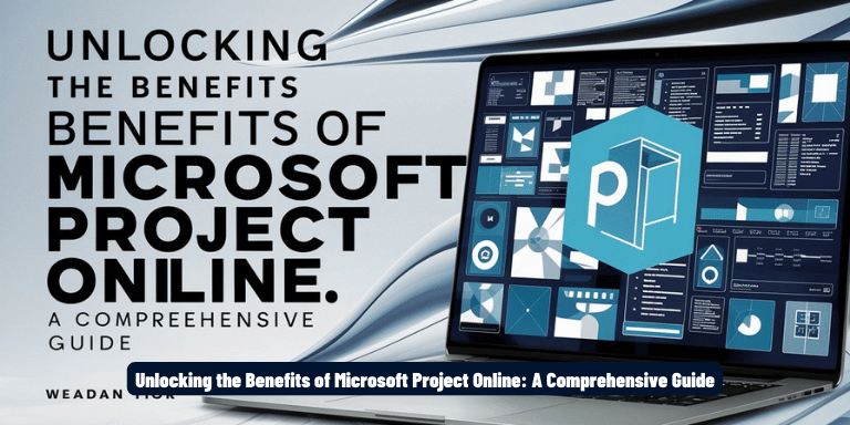 Unlocking the Benefits of Microsoft Project Online A Comprehensive Guide